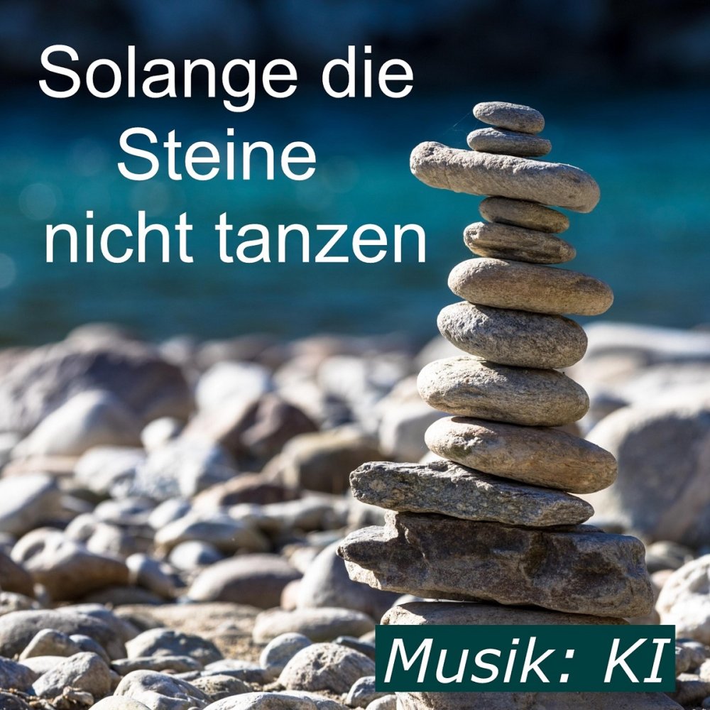 Solange die Steine nicht tanzen